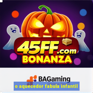 o aquecedor fabula infantil